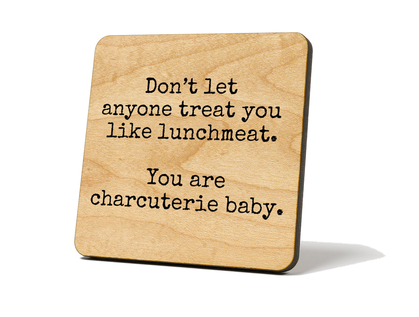 "Don’t Let Anyone Treat You Like Lunchmeat.." Coaster Magnet