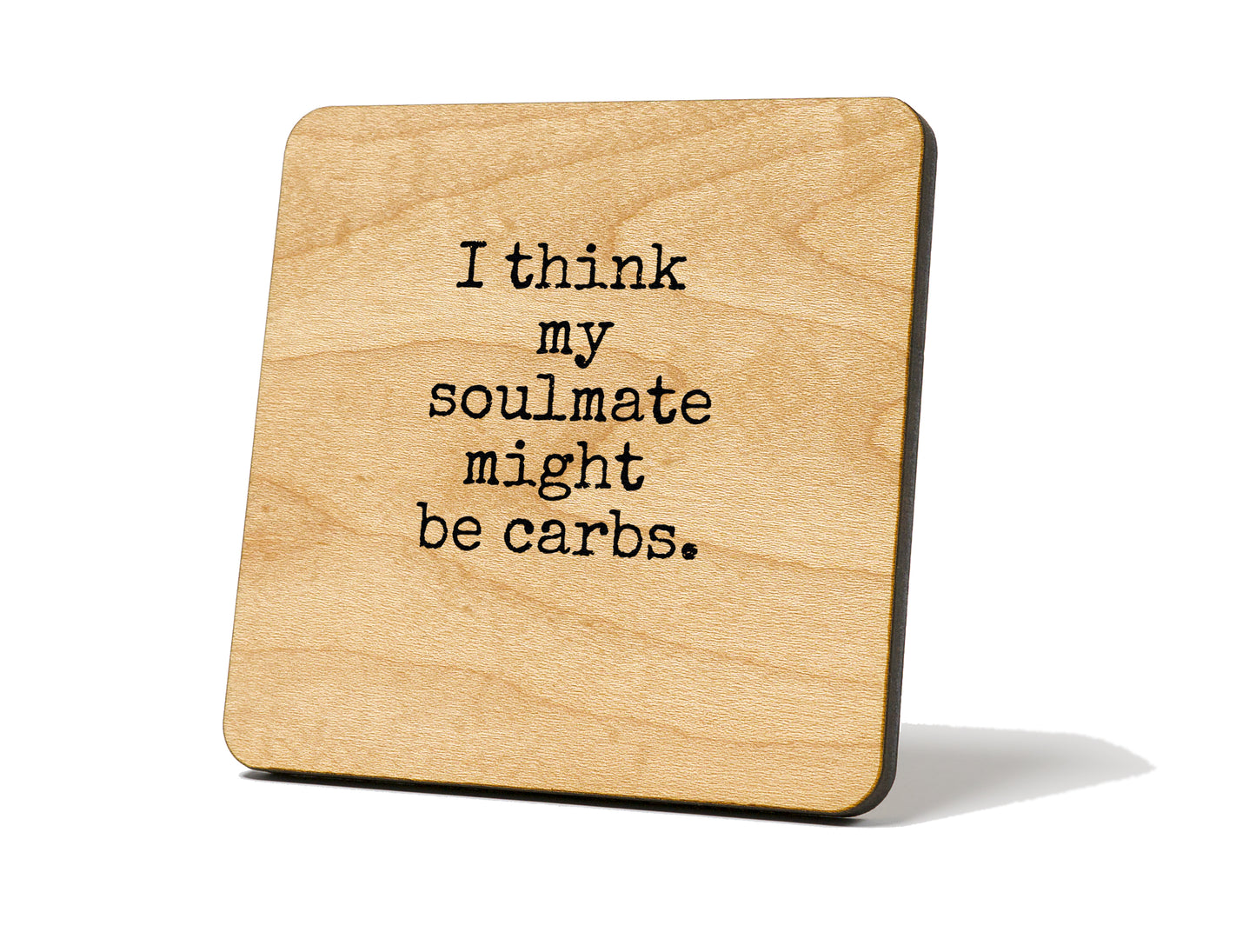 “I Think My Soulmate Might Be Carbs.” – Coaster Magnet