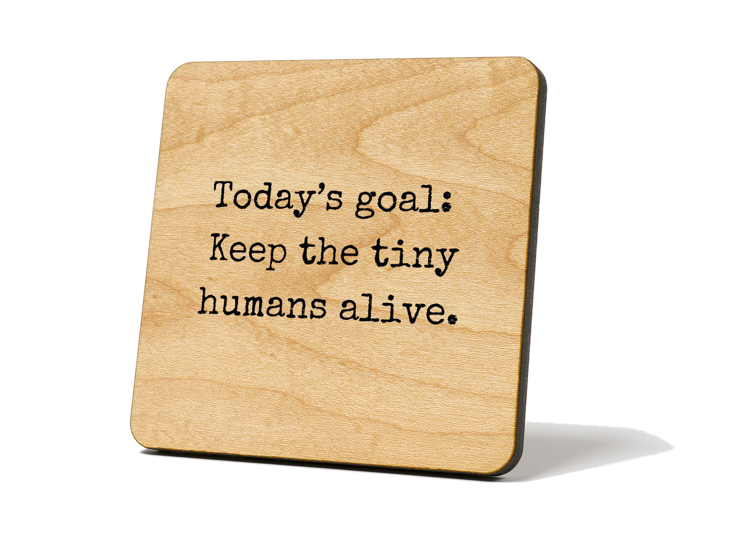 “Today’s Goal: Keep the Tiny Humans Alive.” – Coaster Magnet