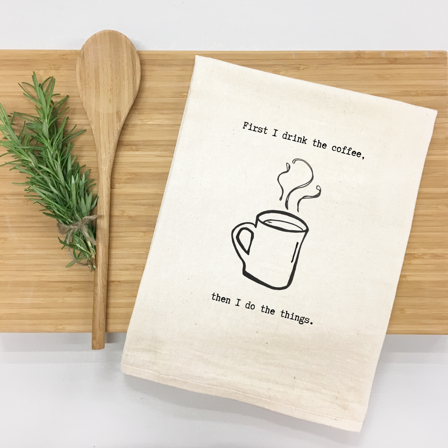"First I Drink the Coffee, Then I Do the Things" Kitchen Towel