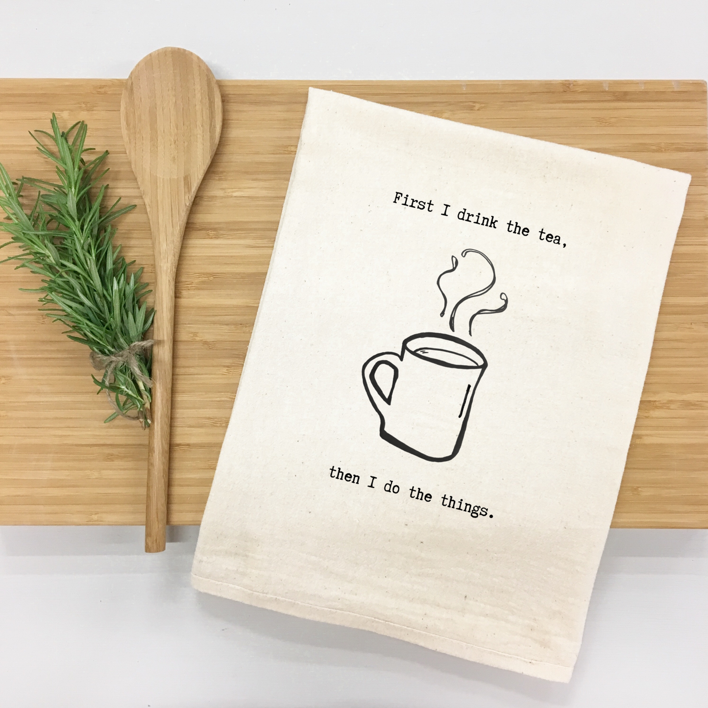 "First I Drink the Tea, Then I Do the Things" Kitchen Towel