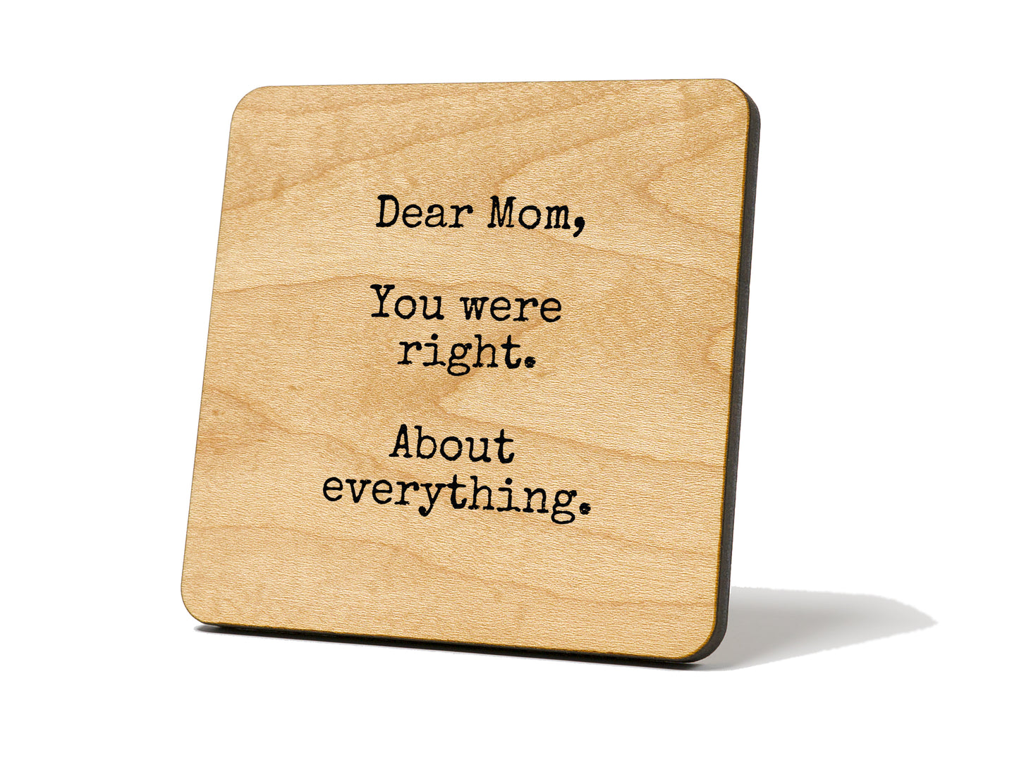 “Dear Mom, You Were Right About Everything.” – Coaster Magnet