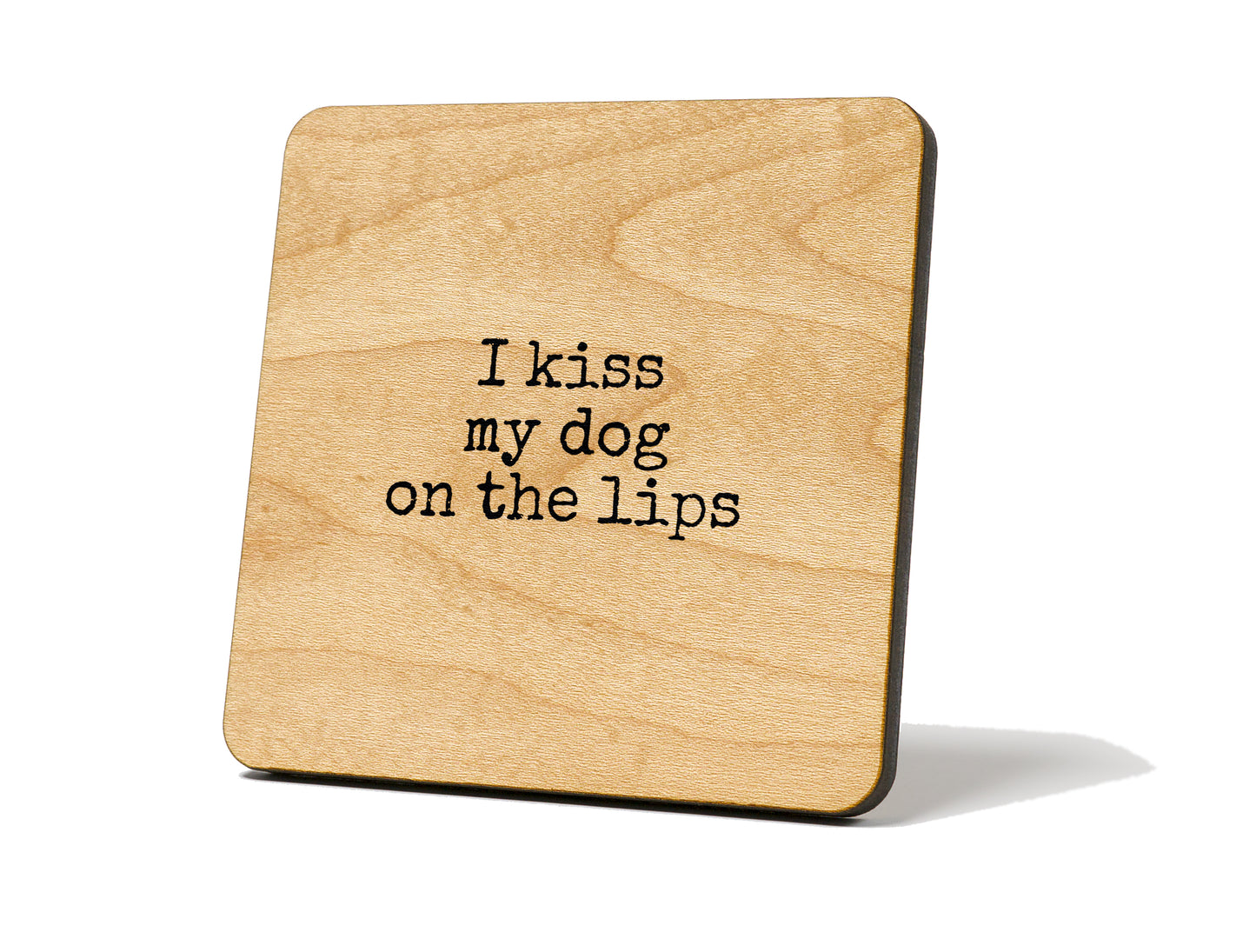 “I Kiss My Dog on the Lips.” – Coaster Magnet