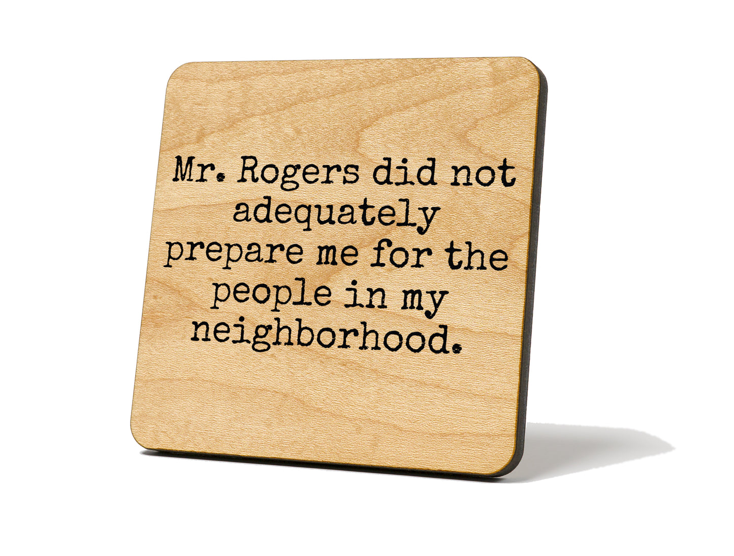 "Mr. Rogers Did Not Adequately Prepare Me for the People in My Neighborhood." – Coaster Magnet