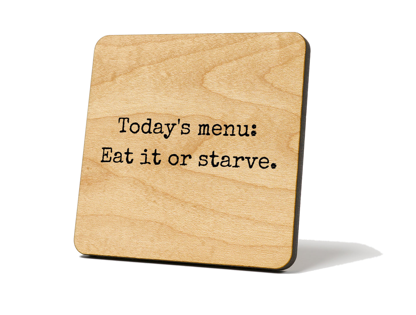 “Today’s Menu: Eat It or Starve.” – Coaster Magnet