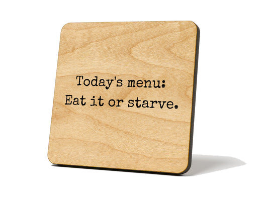 “Today’s Menu: Eat It or Starve.” – Coaster Magnet