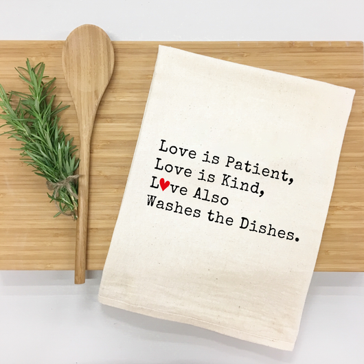 "Love is Kind/Love is Patient/Love Does the Dishes” Kitchen Towel