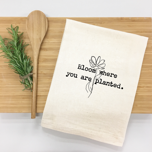 "Bloom where you are planted." Kitchen Towel