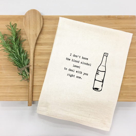 "I don’t have the blood alcohol level to deal with you right now." Kitchen Towel