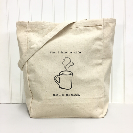 "First I Drink the Coffee, Then I Do the Things" Tote Bag