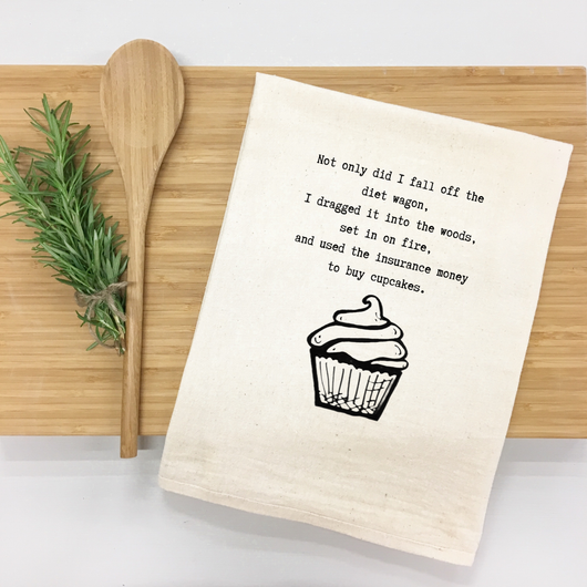 "Not only did I fall off the diet wagon, I dragged it into the woods, set it on fire, and used the insurance money to buy cupcakes." Kitchen Towel