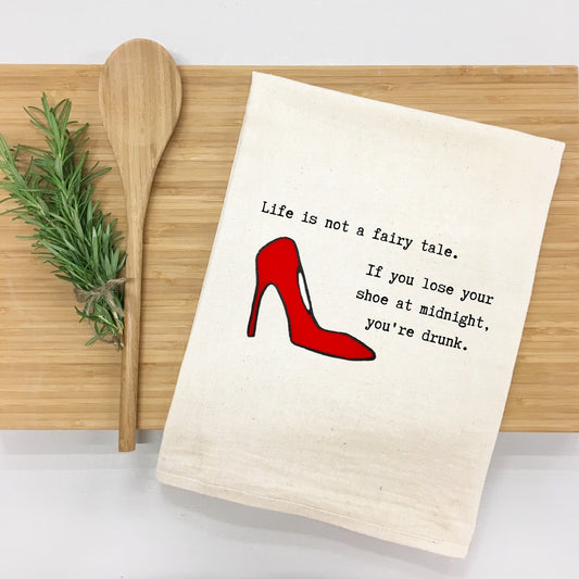 "Life is not a fairy tale. If you lose your shoe at midnight, you’re drunk." Kitchen Towel