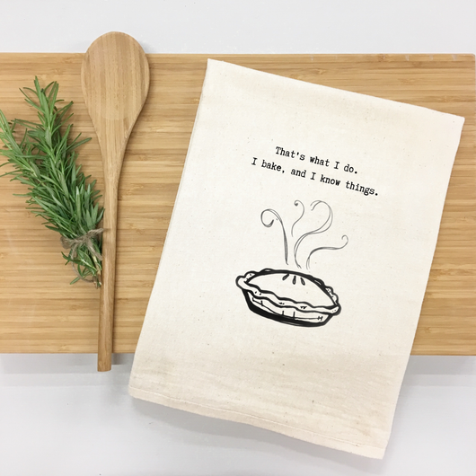 "That’s what I do. I bake, and I know things." Kitchen Towel