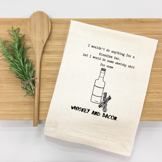 "I wouldn’t do anything for a Klondike bar, but I would do some sketchy shit for some whiskey and bacon." Kitchen Towel