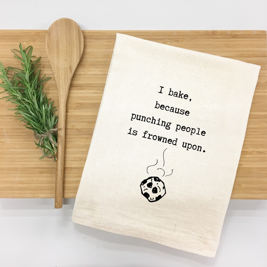 "I bake, because punching people is frowned upon." Kitchen Towel