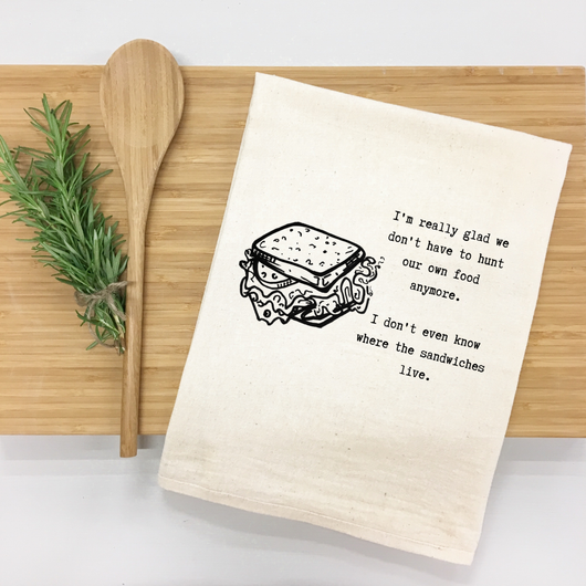 "I’m really glad we don’t have to hunt our own food anymore. I don’t even know where the sandwiches live." Kitchen Towel