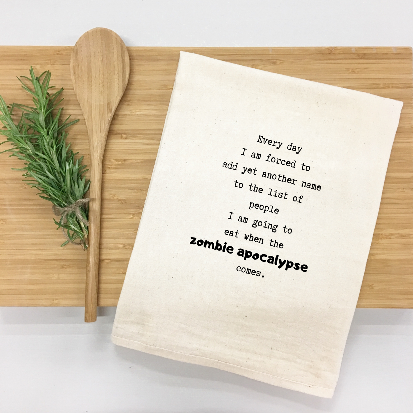 "Every day I am forced to add yet another name to the list of people I am going to eat when the zombie apocalypse comes." Kitchen Towel